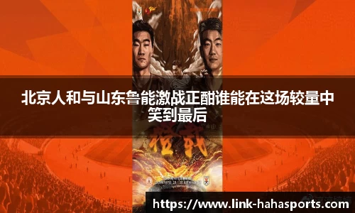 北京人和与山东鲁能激战正酣谁能在这场较量中笑到最后
