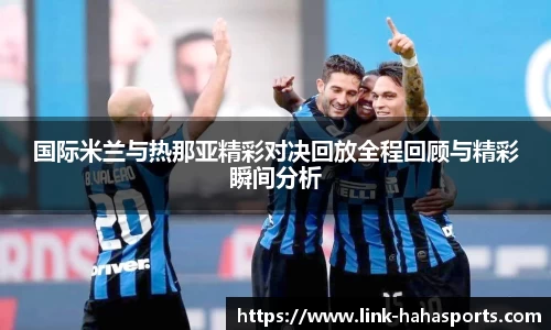国际米兰与热那亚精彩对决回放全程回顾与精彩瞬间分析
