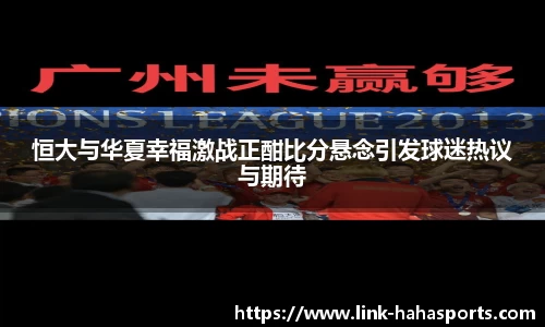 恒大与华夏幸福激战正酣比分悬念引发球迷热议与期待