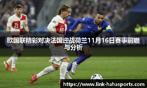 欧国联精彩对决法国迎战荷兰11月16日赛事前瞻与分析
