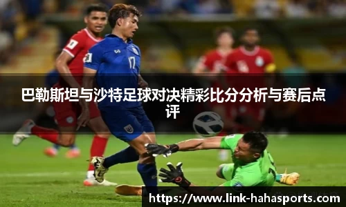 巴勒斯坦与沙特足球对决精彩比分分析与赛后点评