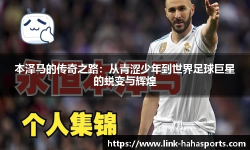 本泽马的传奇之路:从青涩少年到世界足球巨星的蜕变与辉煌
