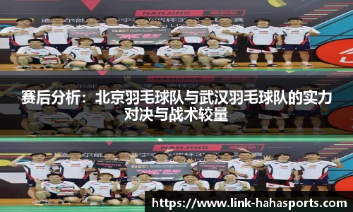 赛后分析:北京羽毛球队与武汉羽毛球队的实力对决与战术较量