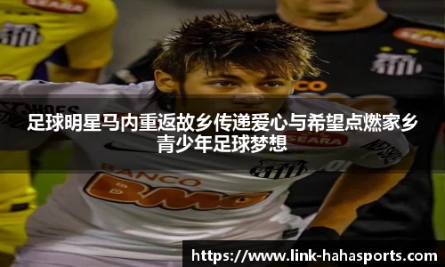 足球明星马内重返故乡传递爱心与希望点燃家乡青少年足球梦想