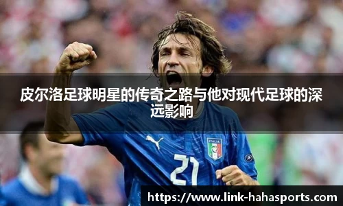 皮尔洛足球明星的传奇之路与他对现代足球的深远影响